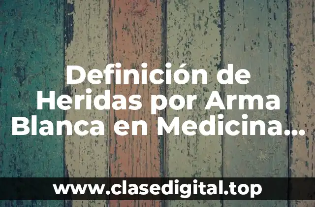 Definición de Heridas por Arma Blanca en Medicina Legal
