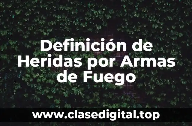 Definición de Heridas por Armas de Fuego