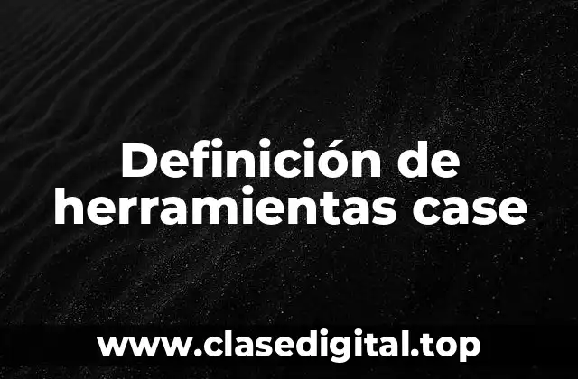 Definición de herramientas case