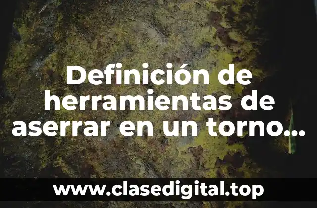 Definición de herramientas de aserrar en un torno convencional