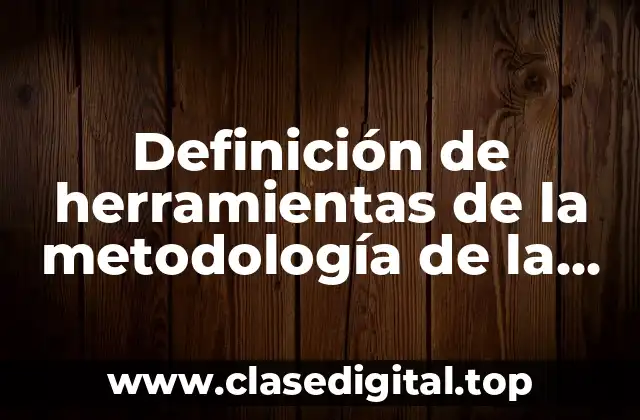 Definición de herramientas de la metodología de la investigación