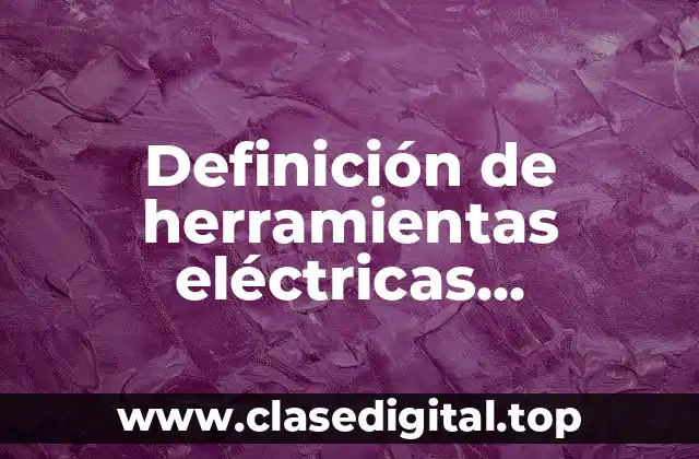 Definición de herramientas eléctricas neumáticas y hidráulicas