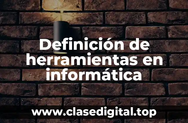 Definición técnica de herramientas en informática
