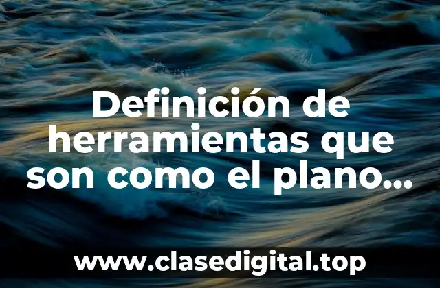 Definición de herramientas que son como el plano inclinado