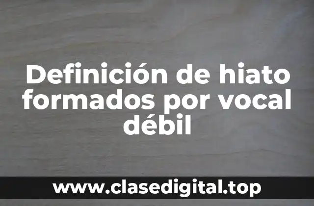 Definición de hiato formados por vocal débil