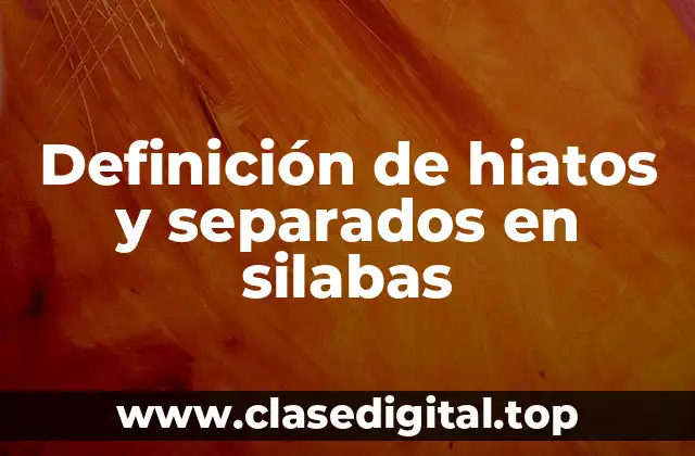 Definición de hiatos y separados en silabas