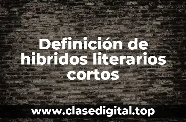 Definición de hibridos literarios cortos