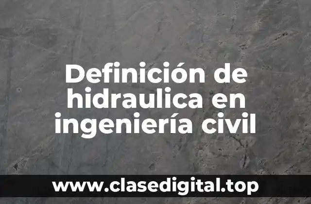 Definición de hidraulica en ingeniería civil