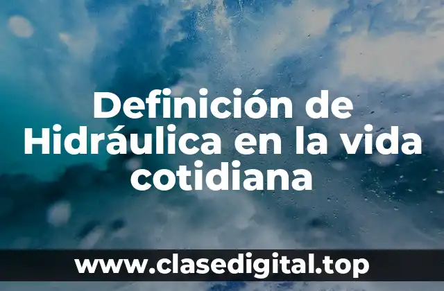 Definición de Hidráulica en la vida cotidiana