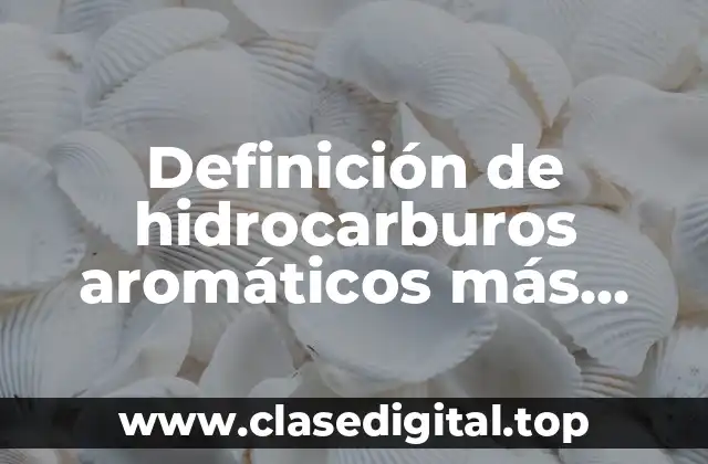 Definición de hidrocarburos aromáticos más comunes