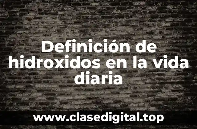 Definición de hidroxidos en la vida diaria