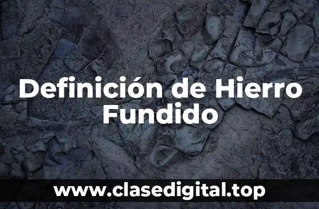 Definición de Hierro Fundido