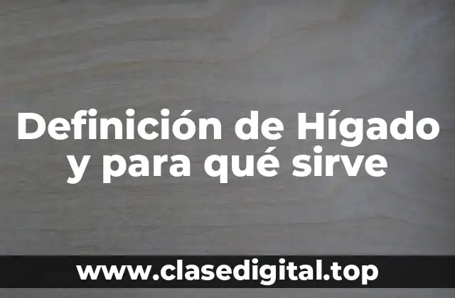 Definición de Hígado y para qué sirve