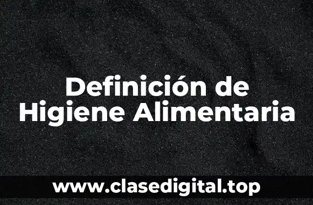 Definición técnica de Higiene Alimentaria