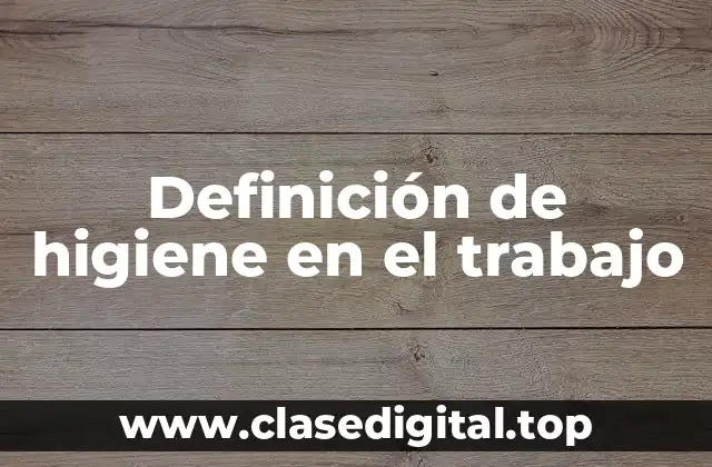 Definición de higiene en el trabajo