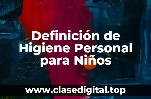 Definición Técnica de Higiene Personal para Niños