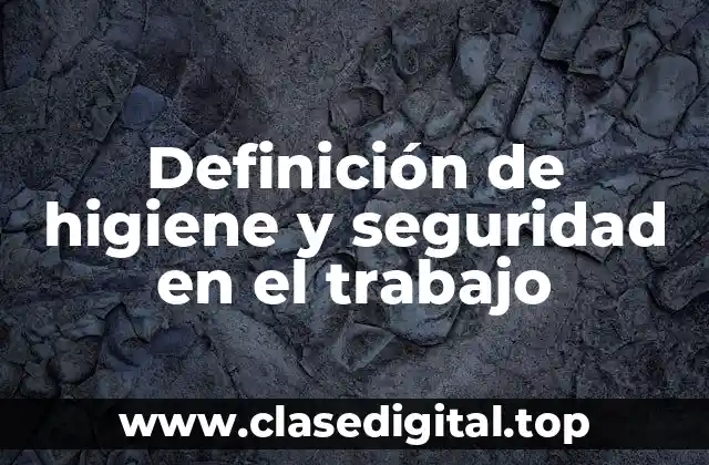 Definición de higiene y seguridad en el trabajo