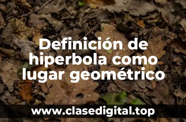 Definición de hiperbola como lugar geométrico