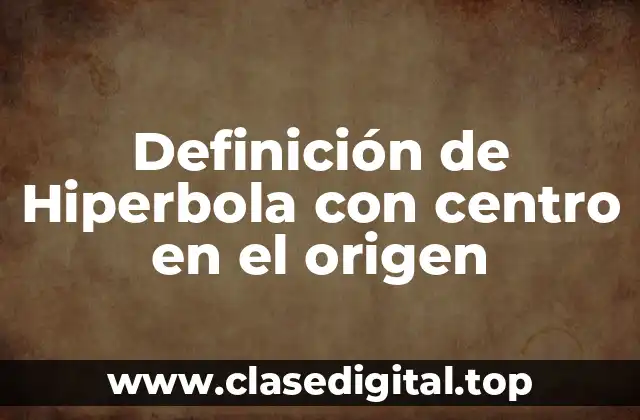 Ejemplos de hiperbola con centro en el origen