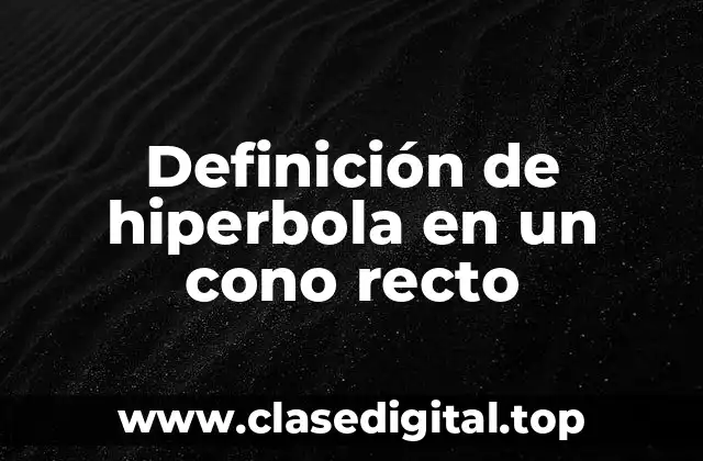 Definición de hiperbola en un cono recto
