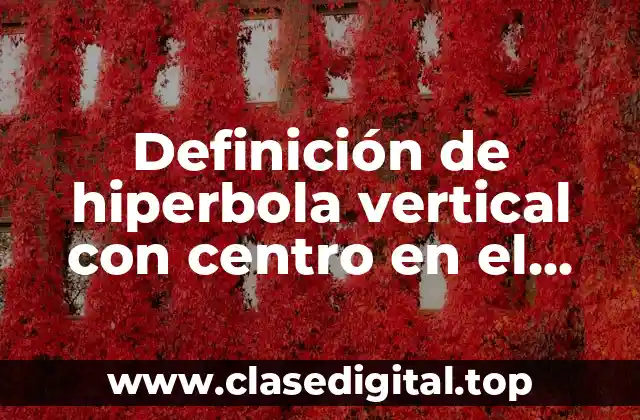 Definición de hiperbola vertical con centro en el origen