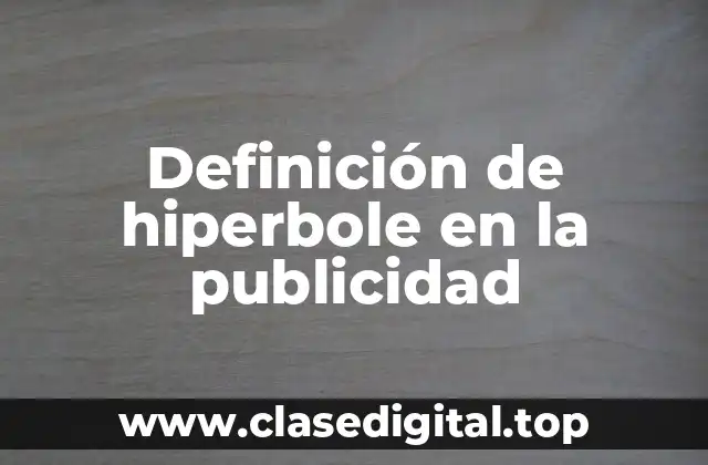 Definición de hiperbole en la publicidad