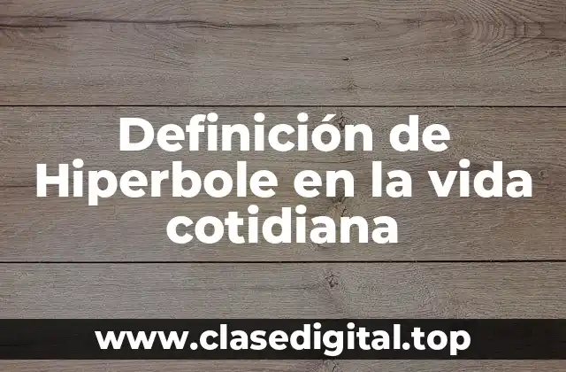 Definición de Hiperbole en la vida cotidiana