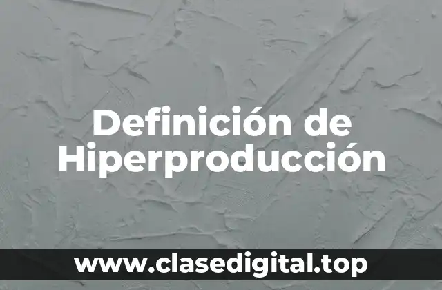 Definición de Hiperproducción