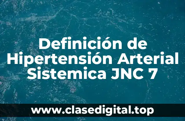 Definición de Hipertensión Arterial Sistemica JNC 7