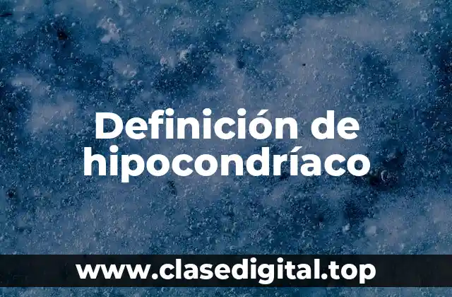 Definición técnica de hipocondríaco