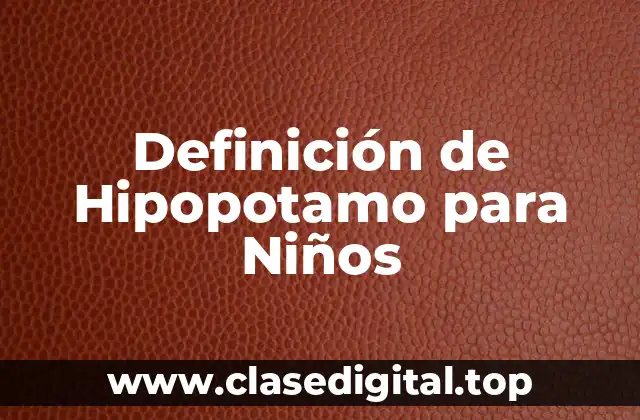Definición de Hipopotamo para Niños