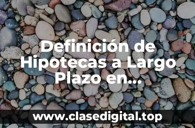 Definición de Hipotecas a Largo Plazo en Contabilidad