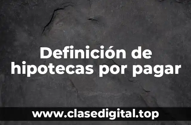 Definición de hipotecas por pagar