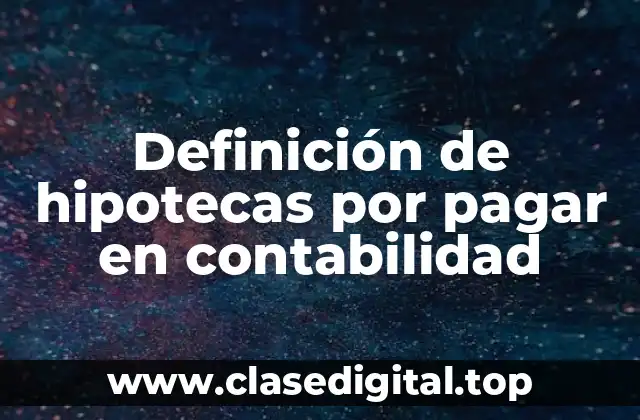 Definición de hipotecas por pagar en contabilidad