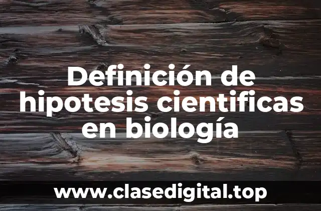 Definición de hipotesis cientificas en biología
