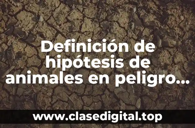Definición de hipótesis de animales en peligro de extinción