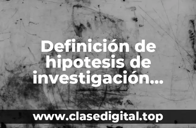 Definición de hipotesis de investigación científica