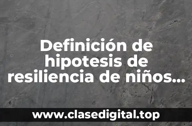 Definición de hipotesis de resiliencia de niños con familia disfuncional