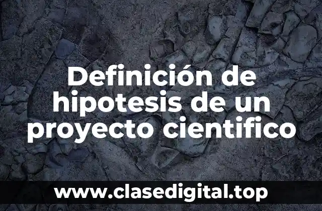 Definición de hipotesis de un proyecto cientifico