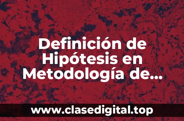 Definición de Hipótesis en Metodología de Investigación