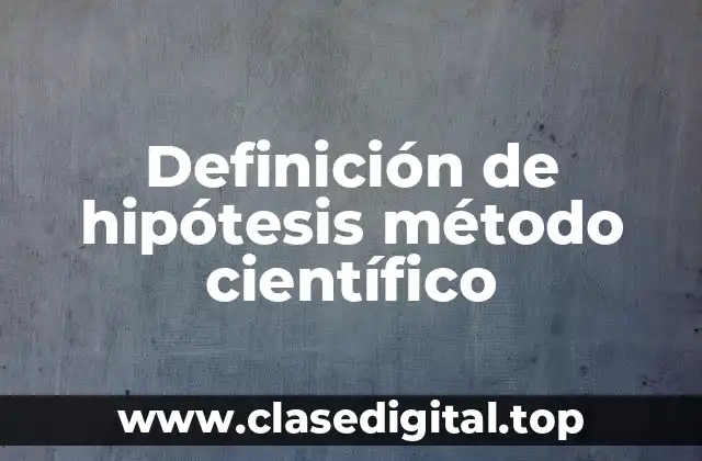 Definición de hipótesis método científico