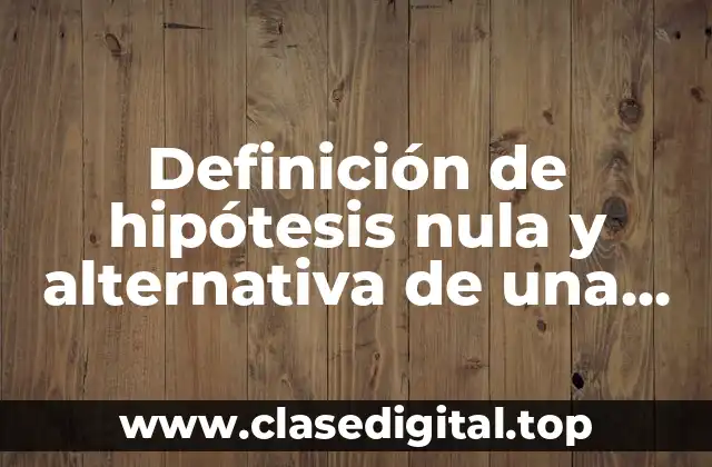 Definición de hipótesis nula y alternativa de una tesis