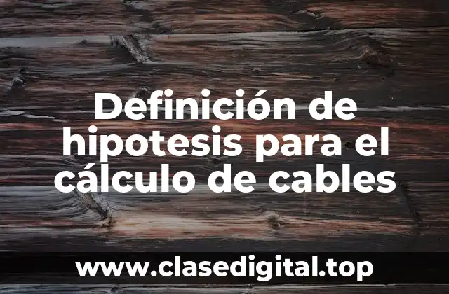 Definición de hipotesis para el cálculo de cables