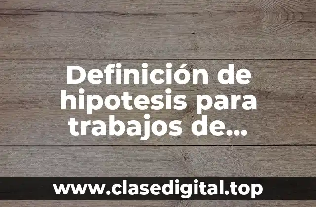 Definición de hipotesis para trabajos de investigación