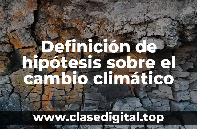 Definición de hipótesis sobre el cambio climático