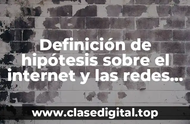 Definición de hipótesis sobre el internet y las redes sociales