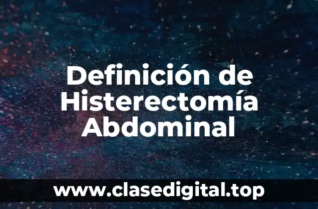 Definición de Histerectomía Abdominal