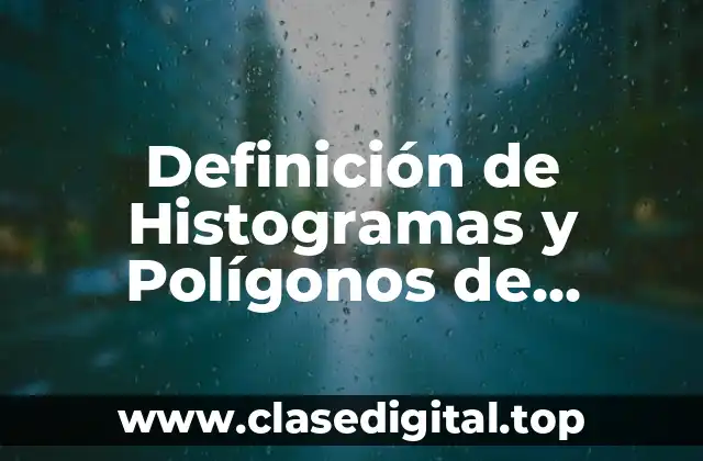 Definición de Histogramas y Polígonos de Frecuencia