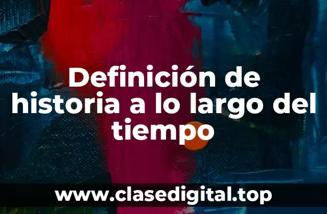 Definición de historia a lo largo del tiempo