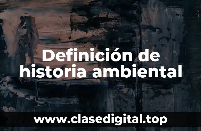Definición de historia ambiental